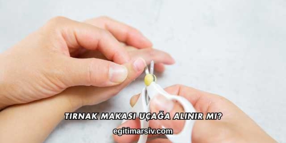 Tırnak Makası Uçağa Alınır mı?