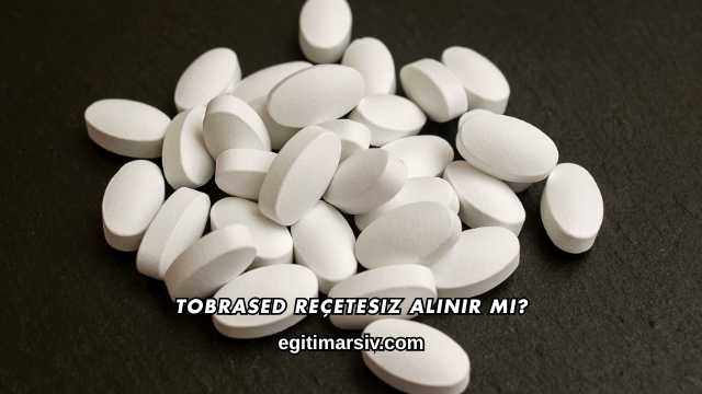 Tobrased Reçetesiz Alınır mı?