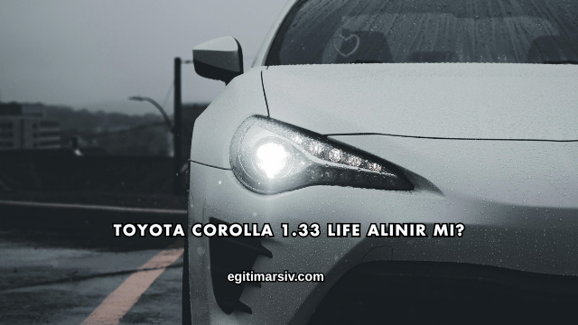 Toyota Corolla 1.33 Life Alınır mı?