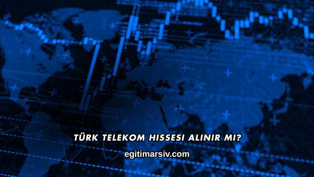 Türk Telekom Hissesi Alınır mı?