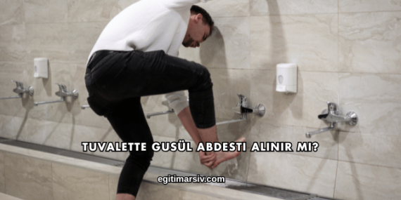 Tuvalette Gusül Abdesti Alınır mı?