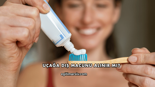 Uçağa Diş Macunu Alınır mı?