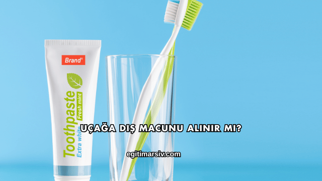 Uçağa Diş Macunu Alınır mı?