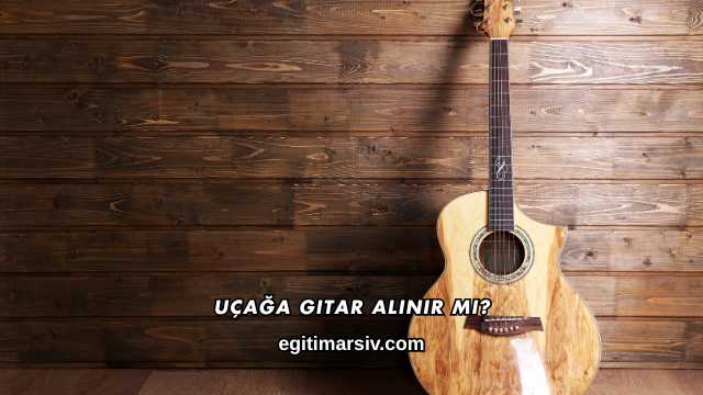 Uçağa Gitar Alınır mı?