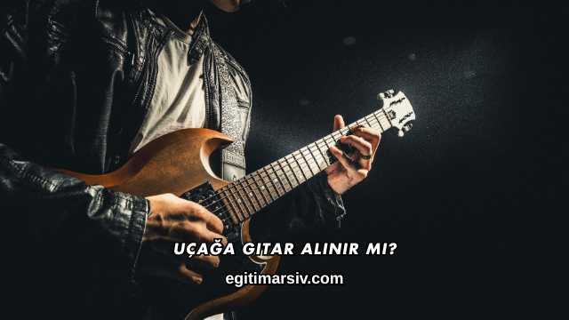 Uçağa Gitar Alınır mı?