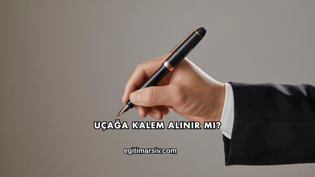 Uçağa Kalem Alınır mı?