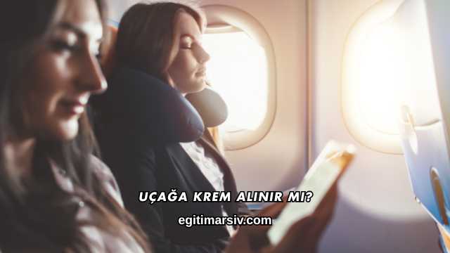 Uçağa Krem Alınır mı?