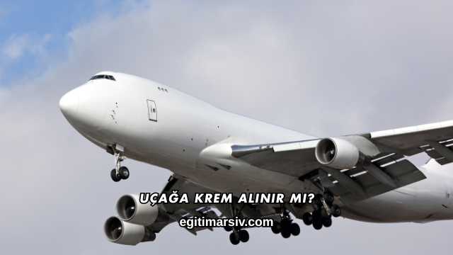 Uçağa Krem Alınır mı?