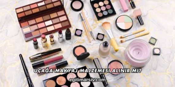 Uçağa Makyaj Malzemesi Alınır mı?