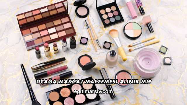 Uçağa Makyaj Malzemesi Alınır mı?