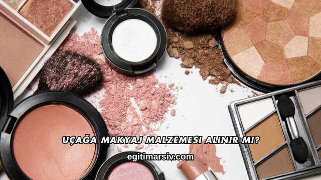 Uçağa Makyaj Malzemesi Alınır mı?