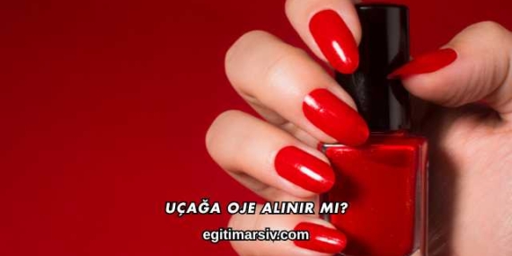 Uçağa Oje Alınır mı?