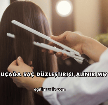 Uçağa Saç Düzleştirici Alınır mı?