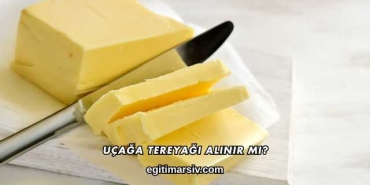 Uçağa Tereyağı Alınır mı?