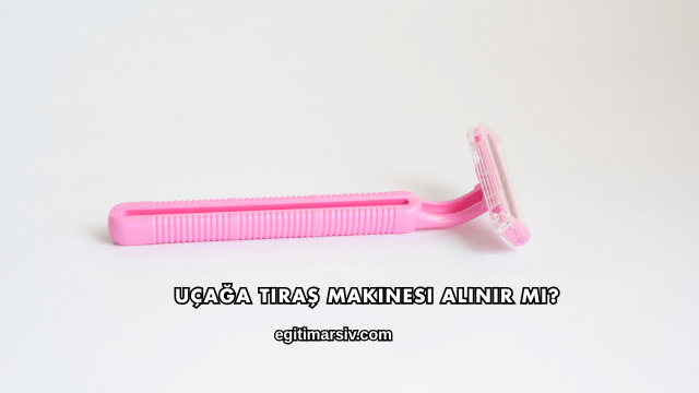 Uçağa Tıraş Makinesi Alınır mı?