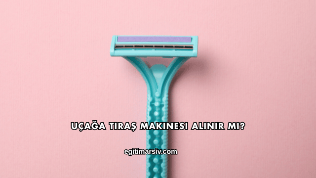 Uçağa Tıraş Makinesi Alınır mı?