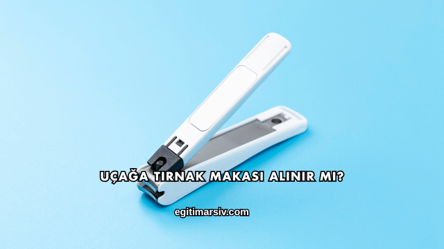 Uçağa Tırnak Makası Alınır mı?