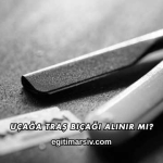 Uçağa Traş Bıçağı Alınır mı?