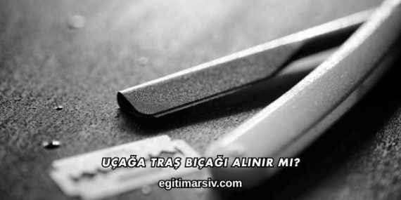 Uçağa Traş Bıçağı Alınır mı?