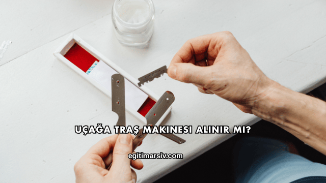 Uçağa Traş Makinesi Alınır mı?