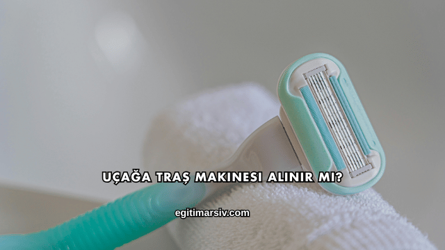 Uçağa Traş Makinesi Alınır mı?