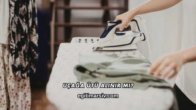 Uçağa Ütü Alınır mı?