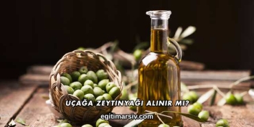 Uçağa Zeytinyağı Alınır mı?