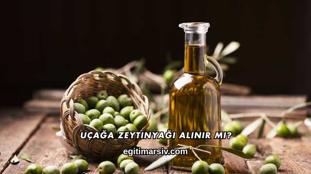 Uçağa Zeytinyağı Alınır mı?