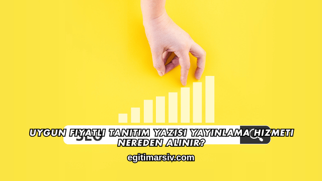 Uygun Fiyatlı Tanıtım Yazısı Yayınlama Hizmeti Nereden Alınır?