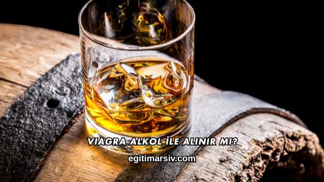 Viagra Alkol İle Alınır mı?