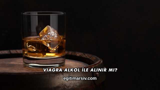 Viagra Alkol İle Alınır mı?