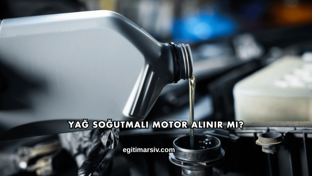 Yağ Soğutmalı Motor Alınır mı?