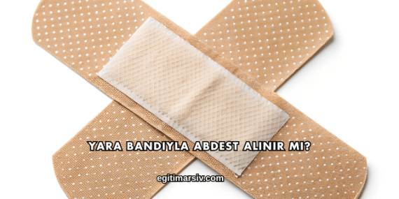 Yara Bandıyla Abdest Alınır mı?