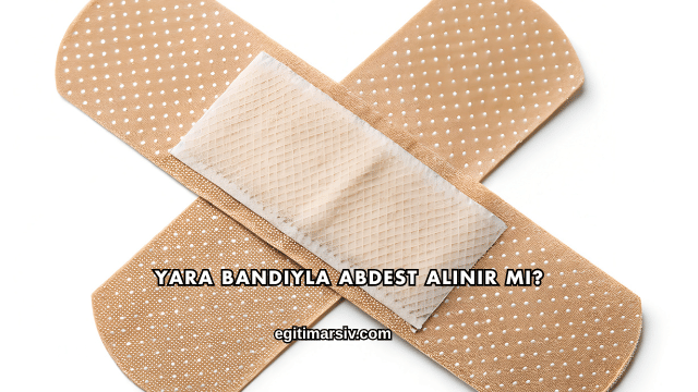 Yara Bandıyla Abdest Alınır mı?