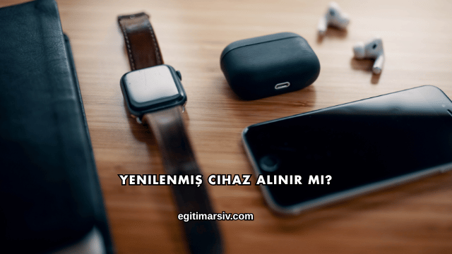Yenilenmiş Cihaz Alınır mı?