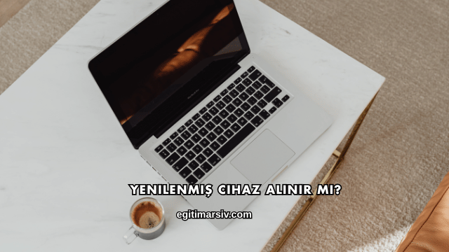 Yenilenmiş Cihaz Alınır mı?