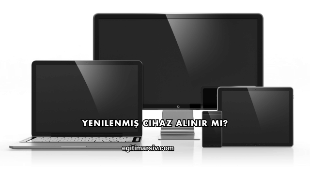 Yenilenmiş Cihaz Alınır mı?