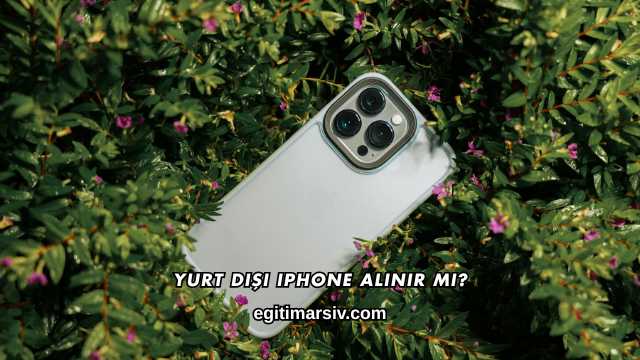 Yurt Dışı iPhone Alınır mı?