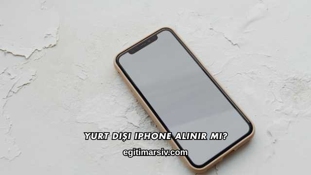 Yurt Dışı iPhone Alınır mı?