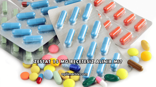 Zestat 15 mg Reçetesiz Alınır mı?