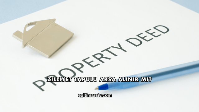 Zilliyet Tapulu Arsa Alınır mı?