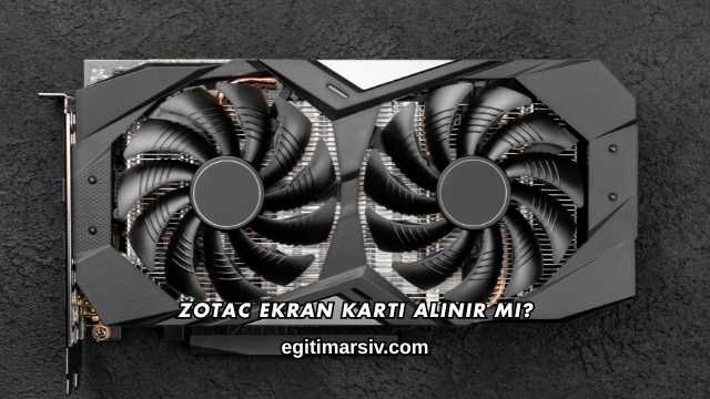 Zotac Ekran Kartı Alınır mı?