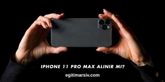 iPhone 11 Pro Max Alınır mı?