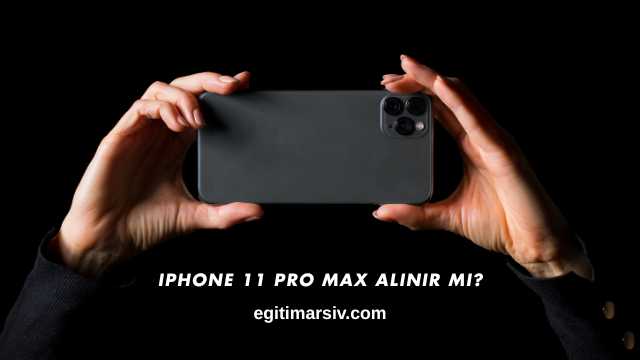 iPhone 11 Pro Max Alınır mı?