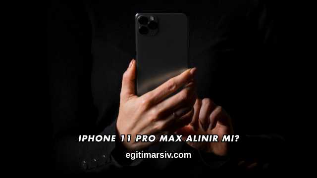 iPhone 11 Pro Max Alınır mı?