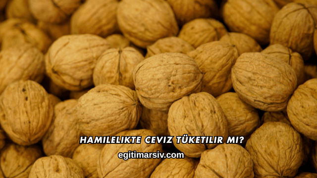 Hamilelikte Ceviz Tüketilir mi?