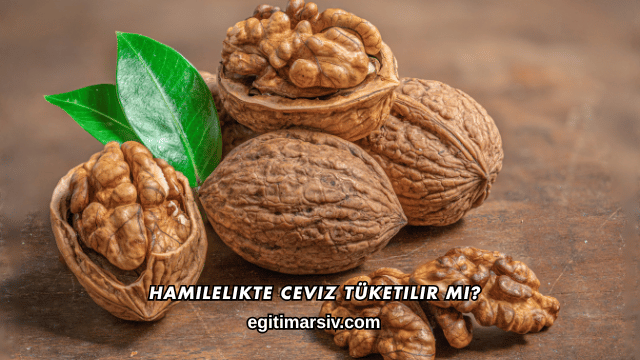 Hamilelikte Ceviz Tüketilir mi?