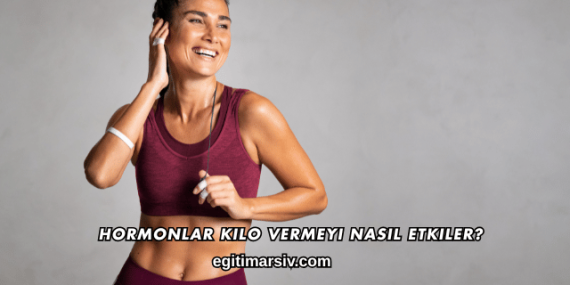 Hormonlar Kilo Vermeyi Nasıl Etkiler?