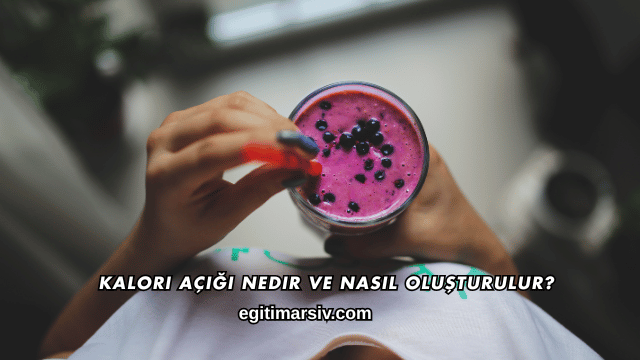 Kalori Açığı Nedir ve Nasıl Oluşturulur?