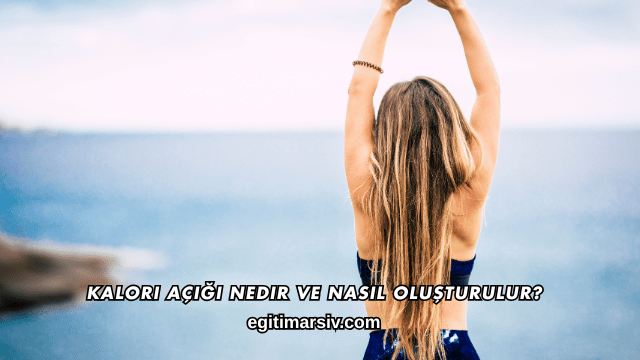 Kalori Açığı Nedir ve Nasıl Oluşturulur?